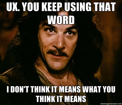 UX, możesz używać tego słowa, ale nie sądzę abyś znał jego znaczenie
